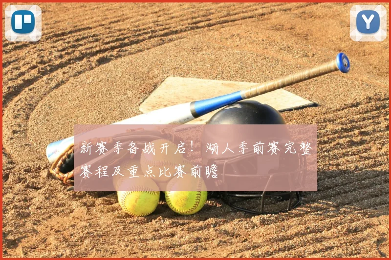 新赛季备战开启!湖人季前赛完整赛程及重点比赛前瞻